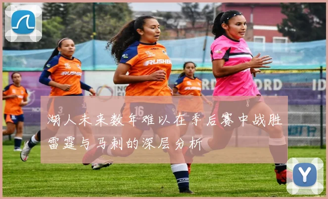 湖人未来数年难以在季后赛中战胜雷霆与马刺的深层分析