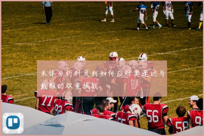 米体分析科莫利如何应对奥蓬达与戴维的双重挑战