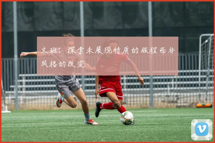 文班：探索未展现特质的旅程而非风格的改变